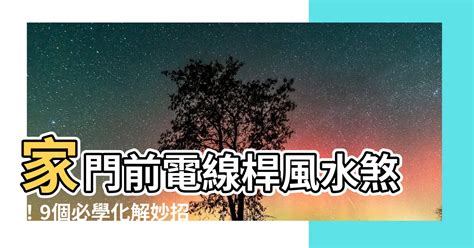 門前電線桿|【電線桿風水化解】家門前電線桿風水煞！9個必學化。